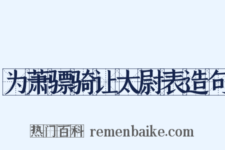为萧骠骑让太尉表造句是什么意思的图片